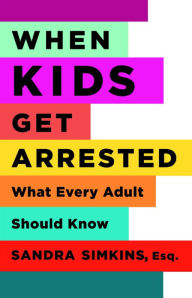When Kids Get Arrested: What Every Adult Should Know Sandra Simkins Author