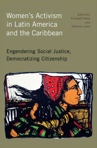 Women's Activism in Latin America and the Caribbean: Engendering Social Justice, Democratizing Citizenship Helen Safa Contribution by