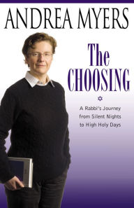 The Choosing: A Rabbi's Journey from Silent Nights to High Holy Days Andrea Myers Author