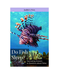 Do Fish Sleep?: Fascinating Answers to Questions about Fishes Judith S Weis Author