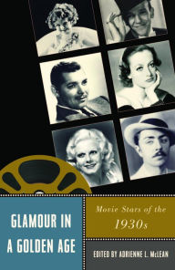 Glamour in a Golden Age: Movie Stars of the 1930s Corey  Creekmur Contribution by