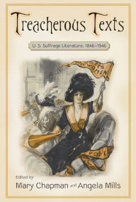 Treacherous Texts: An Anthology of U.S. Suffrage Literature, 1846-1946 Mary Chapman Editor