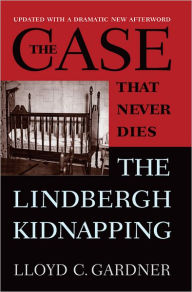 The Case That Never Dies: The Lindbergh Kidnapping Lloyd Gardner Author