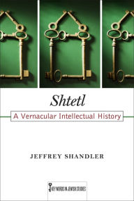 Shtetl: A Vernacular Intellectual History Jeffrey Shandler Author