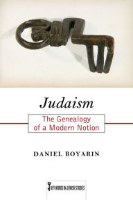 Judaism: The Genealogy of a Modern Notion Daniel Boyarin Author