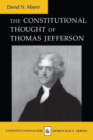 The Constitutional Thought of Thomas Jefferson David N. Mayer Author