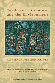 Caribbean Literature and the Environment: Between Nature and Culture Elizabeth DeLoughrey Editor