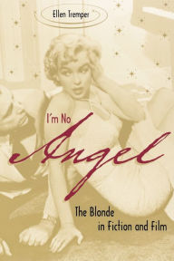 I'm No Angel: The Blonde in Fiction and Film Ellen Tremper Author