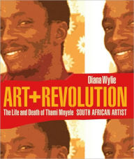 Art and Revolution: The Life and Death of Thami Mnyele, South African Artist Diana Wylie Author