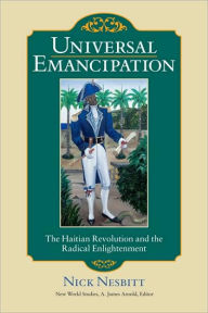 Universal Emancipation: The Haitian Revolution and the Radical Enlightenment Nick Nesbitt Author