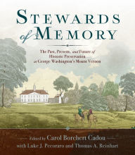 Stewards of Memory: The Past, Present, and Future of Historic Preservation at George Washington's Mount Vernon Carol Borchert Cadou Editor