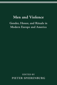 MEN VIOLENCE: GENDER, HONOR, AND RITUALS IN MODERN EUR PIETER SPIERENBURG Author