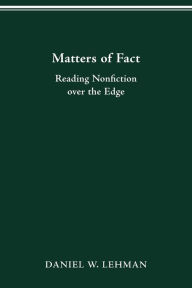 MATTERS OF FACT: READING NONFICTION OVER THE EDGE DANIEL W. LEHMAN Author