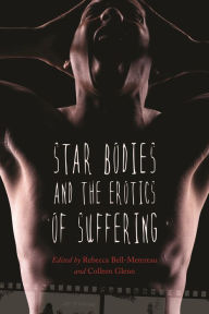 Star Bodies and the Erotics of Suffering Rebecca Bell-Metere Author