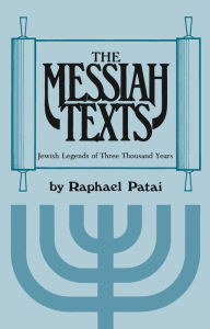 The Messiah Texts: Jewish Legends of Three Thousand Years (PagePerfect NOOK Book) Raphael Patai Author