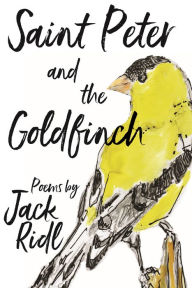 Saint Peter and the Goldfinch Jack Ridl Author