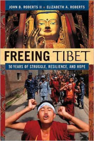 Freeing Tibet: 50 Years of Struggle, Resilience, and Hope - John B. Roberts II