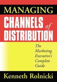 Managing Channels of Distribution: The Marketing Executive's Complete Guide Kenneth ROLNICKI Author
