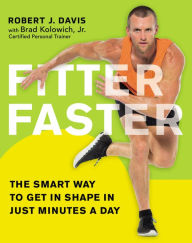 Fitter Faster: The Smart Way to Get in Shape in Just Minutes a Day - Robert J. Davis