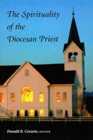 The Spirituality of the Diocesan Priest Donald B Cozzens Ph.D. Editor