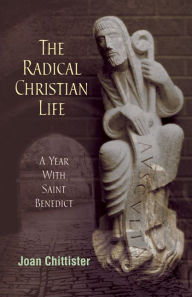 Radical Christian Life: A Year with Saint Benedict Joan Chittister Author