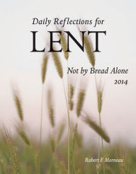 Not By Bread Alone (Large Print): Daily Reflections for Lent 2014 - Bishop Robert F Morneau