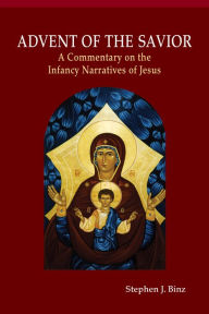 Advent of the Savior: A Commentary on the Infancy Narratives of Jesus - Stephen J. Binz