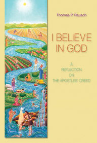 I Believe in God: A Reflection on the Apostles' Creed - Thomas P. Rausch SJ