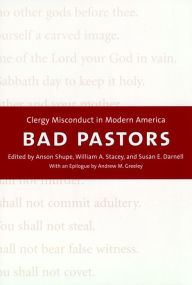 Bad Pastors: Clergy Misconduct in Modern America - Anson D. Shupe