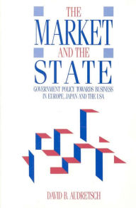 Market and the State: Government Policy Towards Business in Europe, Japan, and the USA David Audretsch Author