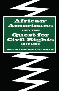 African-Americans and the Quest for Civil Rights, 1900-1990 Sean Dennis Cashman Author