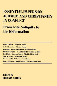 Essential Papers on Judaism and Christianity in Conflict Jeremy Cohen Author
