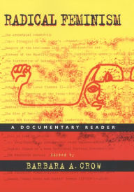 Radical Feminism: A Documentary Reader Barbara A. Crow Editor