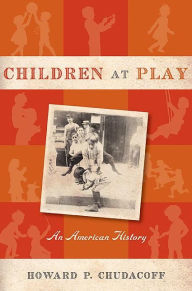 Children at Play: An American History - Howard P. Chudacoff