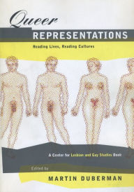 Queer Representations: Reading Lives, Reading Cultures (A Center for Lesbian and Gay Studies Book) Martin Duberman Editor