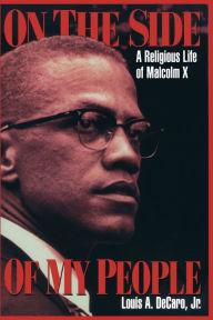 On the Side of My People: A Religious Life of Malcolm X Louis A. Decaro Jr. Author