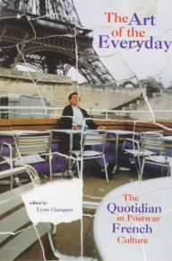 The Art of the Everyday: The Quotidian in Postwar French Culture Lynn Gumpert Editor