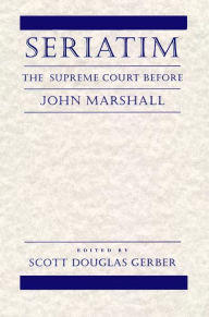 Seriatim: The Supreme Court Before John Marshall Scott Douglas Gerber Editor
