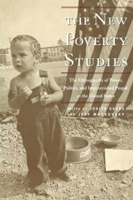 The New Poverty Studies: The Ethnography of Power, Politics and Impoverished People in the United States Judith G. Goode Editor
