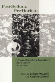 Post-Bellum, Pre-Harlem: African American Literature and Culture, 1877-1919 Barbara McCaskill Editor
