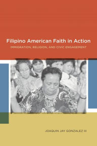 Filipino American Faith in Action: Immigration, Religion, and Civic Engagement Joaquin Jay Gonzalez Author