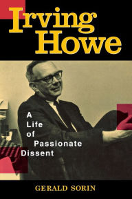 Irving Howe: A Life of Passionate Dissent Gerald Sorin Author