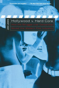 Hollywood v. Hard Core: How the Struggle Over Censorship Created the Modern Film Industry Jon Lewis Author