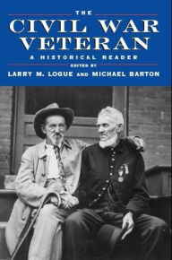 The Civil War Veteran: A Historical Reader Larry M. Logue Editor