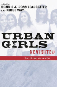 Urban Girls Revisited: Building Strengths Bonnie J. Leadbeater Editor