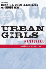 Urban Girls Revisited: Building Strengths Bonnie J. Leadbeater Editor