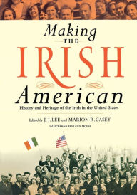 Making the Irish American: History and Heritage of the Irish in the United States J.J. Lee Editor