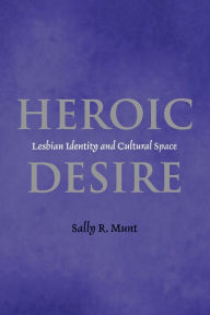 Heroic Desire: Lesbian Identity and Cultural Space Sally Munt Author