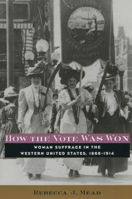 How the Vote Was Won: Woman Suffrage in the Western United States, 1868-1914
