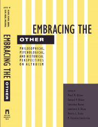 Embracing the Other: Philosophical, Psychological, and Historical Perspectives on Altruism Pearl Oliner Editor